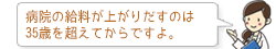 病院の給料が上がりだすのは35歳を超えてからですよ。