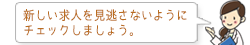 新しい求人を見逃さないようにチェックしましょう。