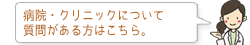 病院・クリニックについて質問がある方はこちら。