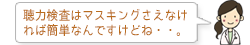 聴力検査はマスキングさえなければ簡単なんですけどね・・。